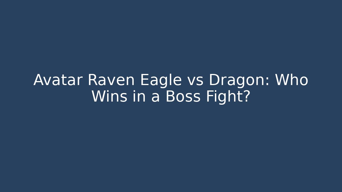 Avatar Raven Eagle vs Dragon: Who Wins in a Boss Fight?