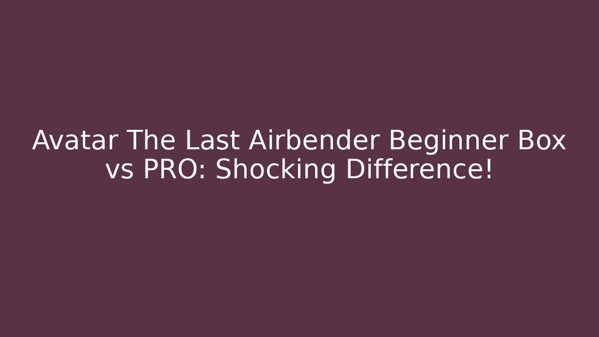 Avatar The Last Airbender Beginner Box vs PRO: Shocking Difference! - Create More Assets