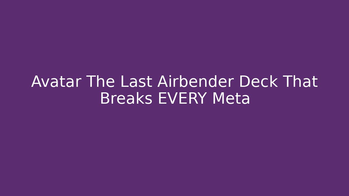 Avatar The Last Airbender Deck That Breaks EVERY Meta - Create More Assets