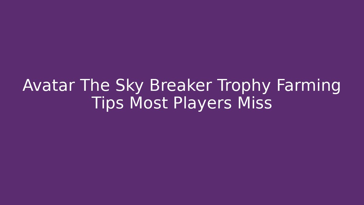 Avatar The Sky Breaker Trophy Farming Tips Most Players Miss