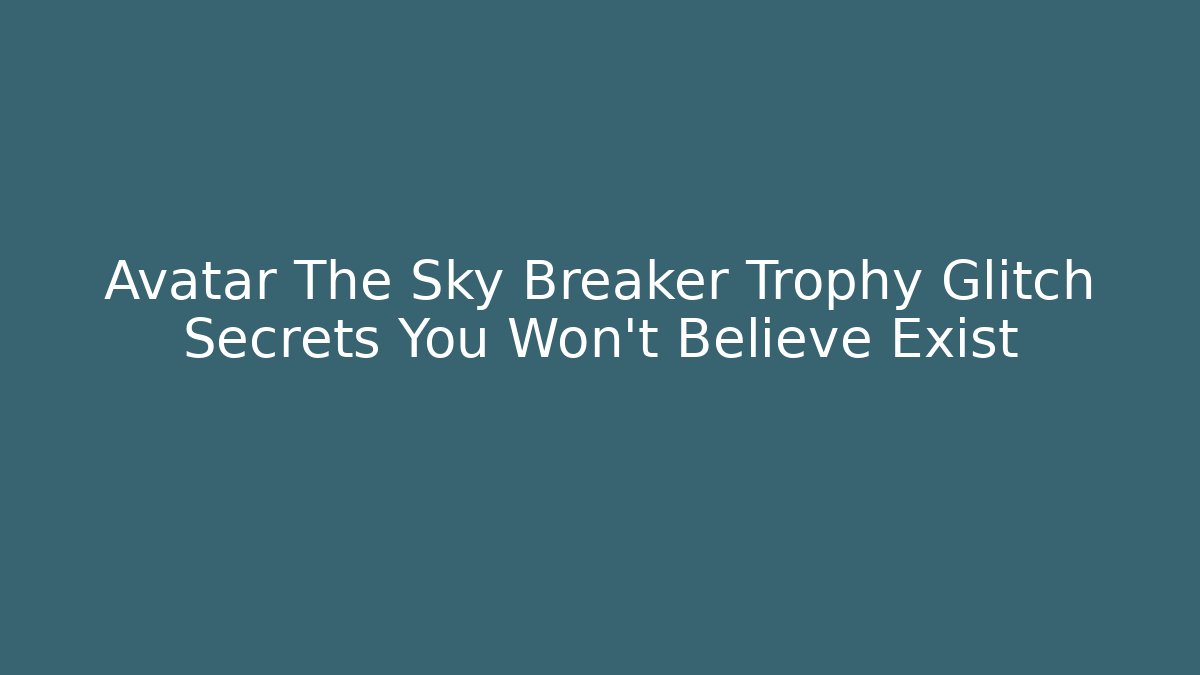 Avatar The Sky Breaker Trophy Glitch Secrets You Won't Believe Exist