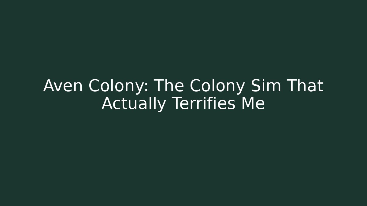 Aven Colony: The Colony Sim That Actually Terrifies Me