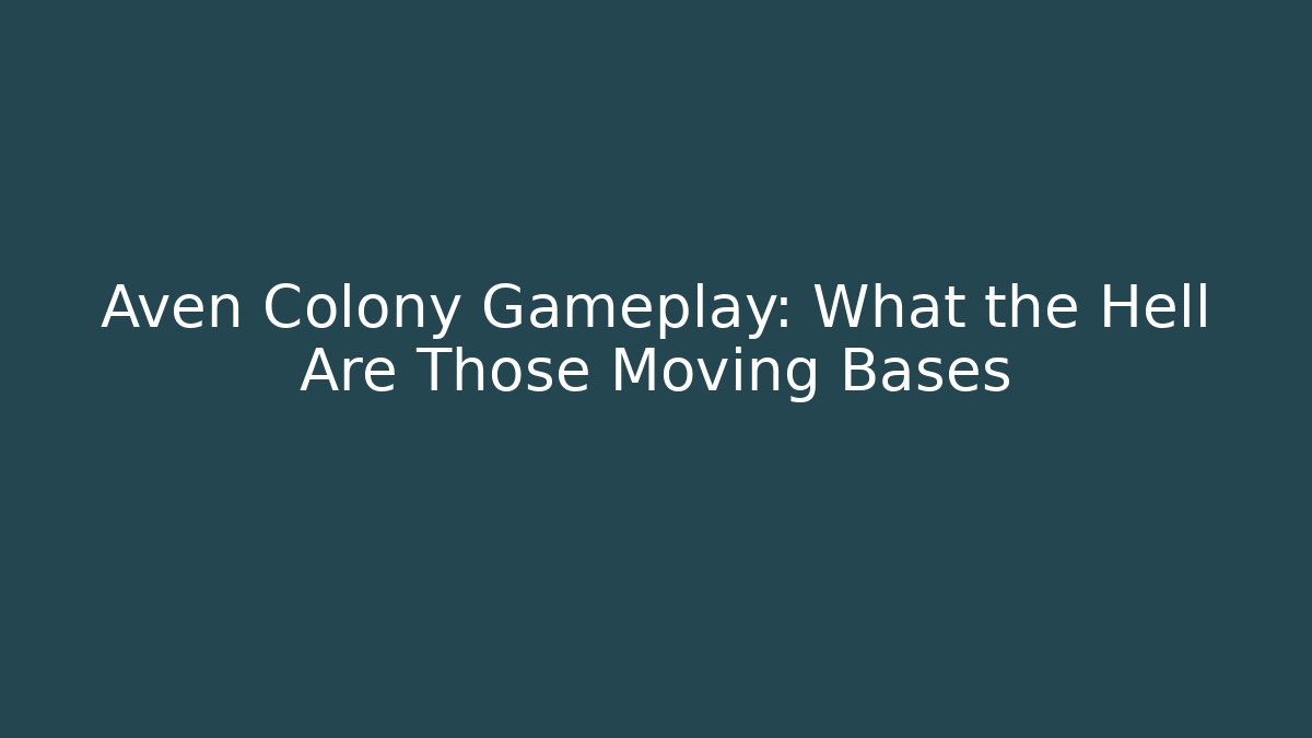 Aven Colony Gameplay: What the Hell Are Those Moving Bases