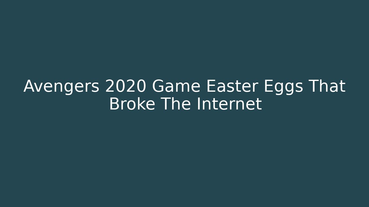 Avengers 2020 Game Easter Eggs That Broke The Internet