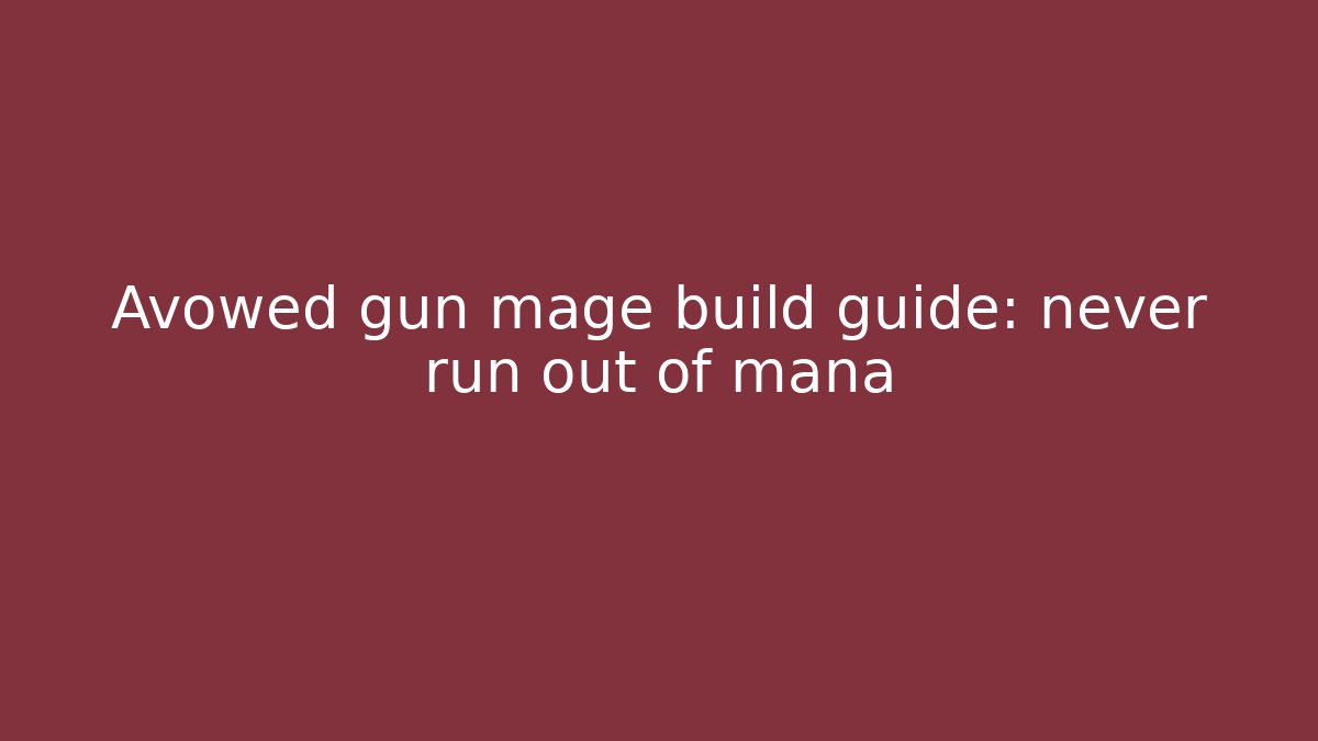 Avowed gun mage build guide: never run out of mana