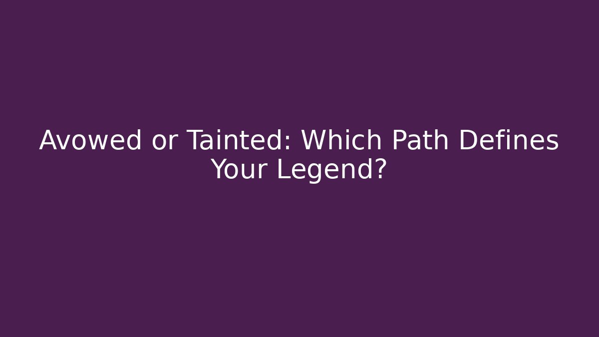 Avowed or Tainted: Which Path Defines Your Legend? - Create More Assets