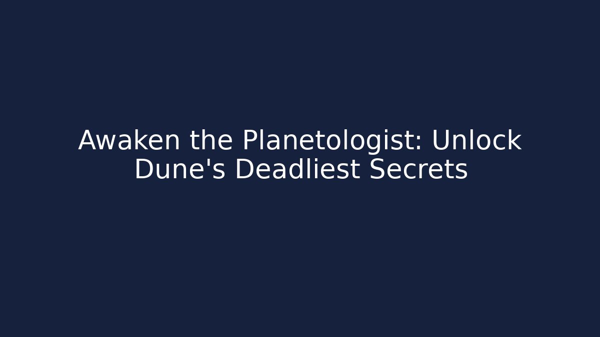 Awaken the Planetologist: Unlock Dune's Deadliest Secrets