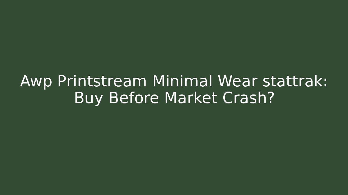 Awp Printstream Minimal Wear stattrak: Buy Before Market Crash?