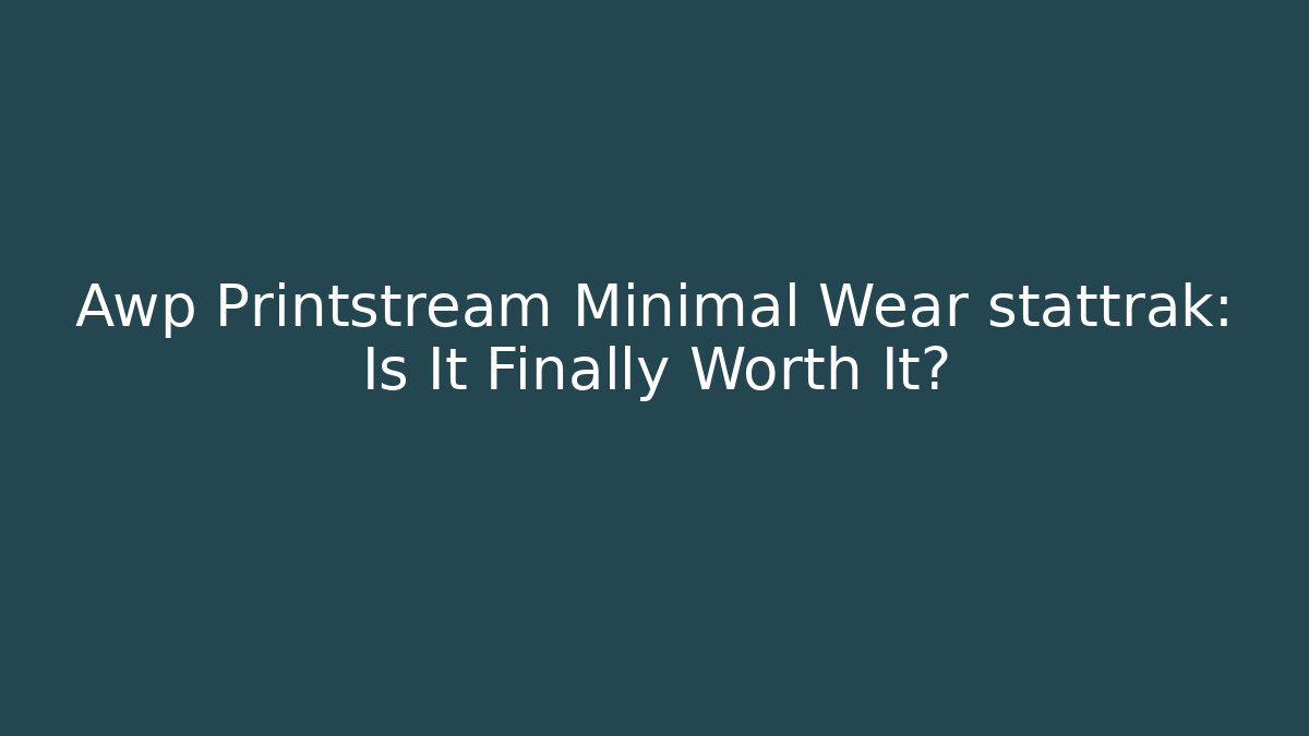 Awp Printstream Minimal Wear stattrak: Is It Finally Worth It?