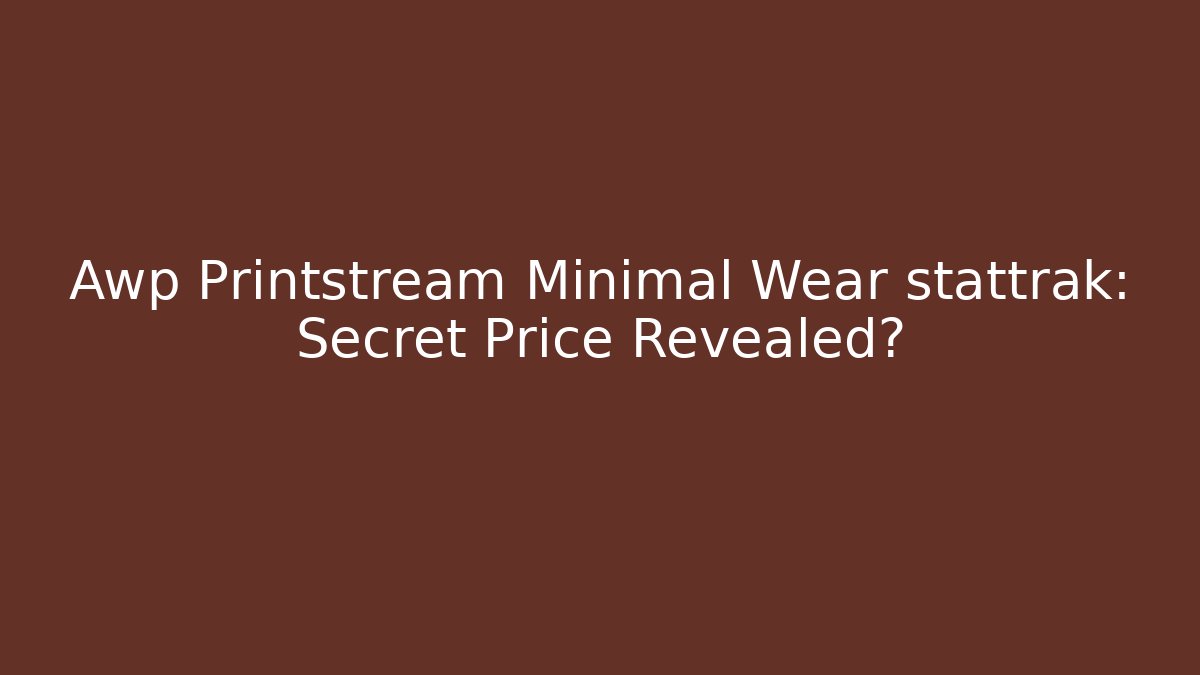 Awp Printstream Minimal Wear stattrak: Secret Price Revealed?