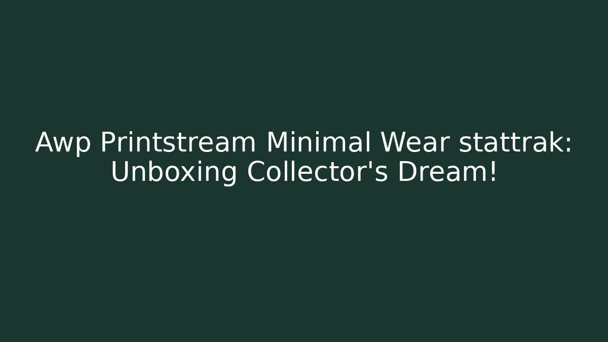 Awp Printstream Minimal Wear stattrak: Unboxing Collector's Dream!