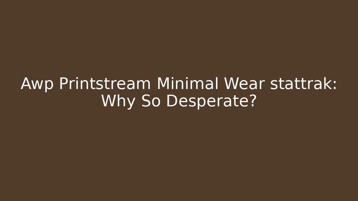 Awp Printstream Minimal Wear stattrak: Why So Desperate? - Create More Assets