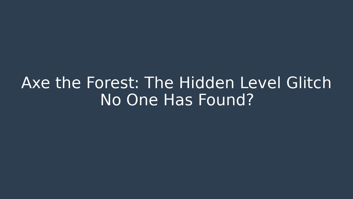 Axe the Forest: The Hidden Level Glitch No One Has Found? - Create More Assets