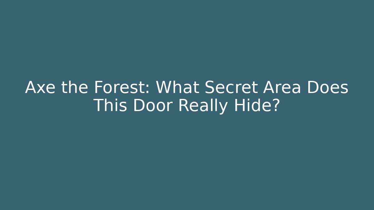 Axe the Forest: What Secret Area Does This Door Really Hide?