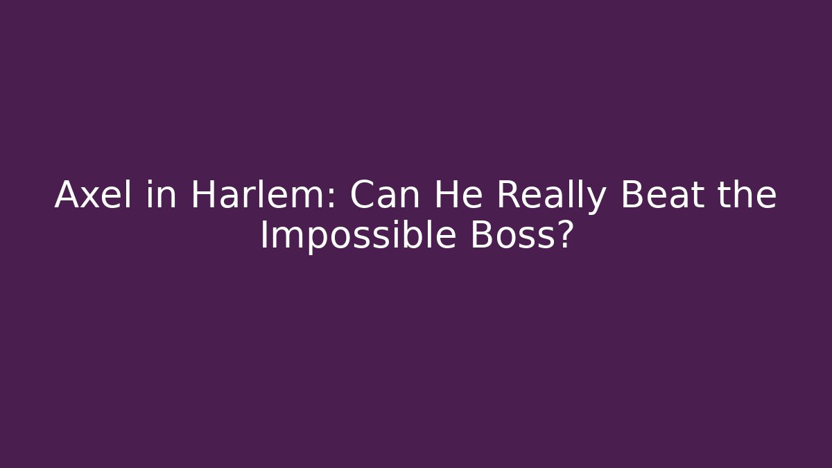 Axel in Harlem: Can He Really Beat the Impossible Boss?