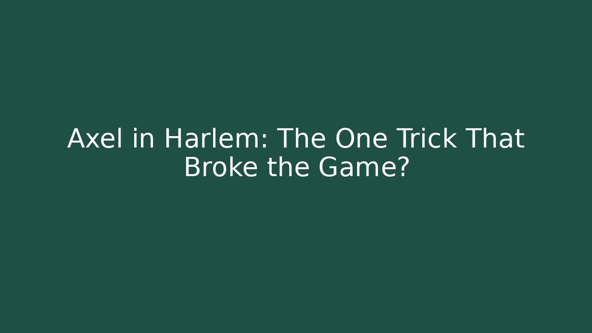 Axel in Harlem: The One Trick That Broke the Game?