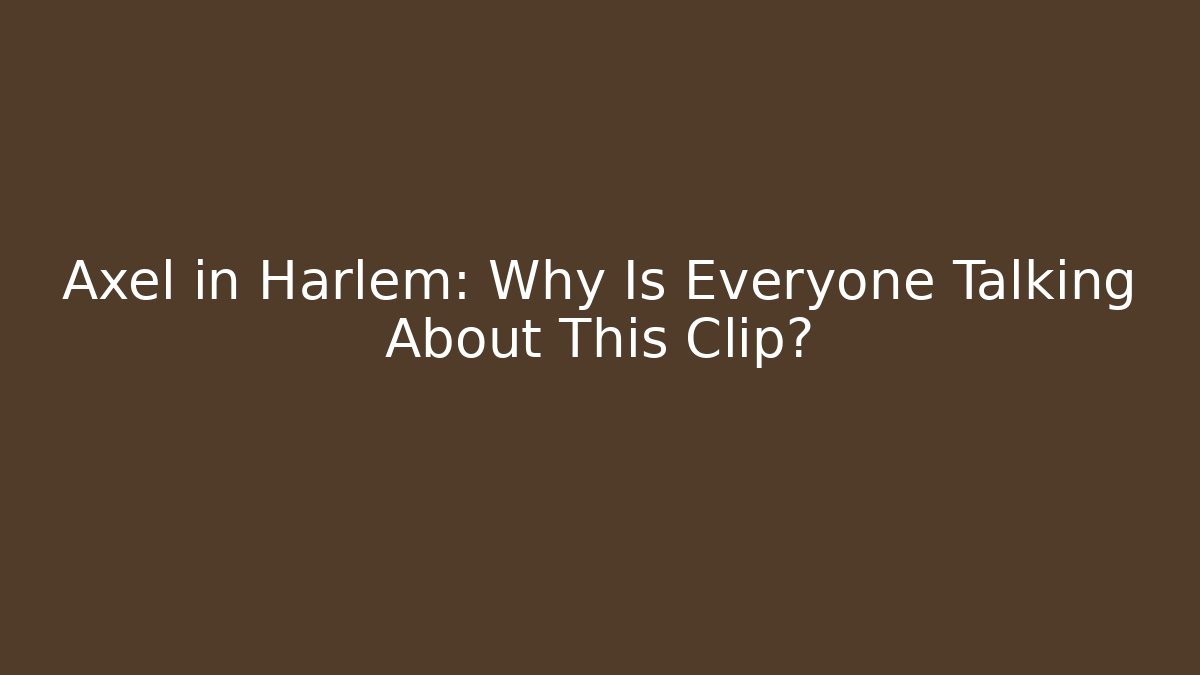 Axel in Harlem: Why Is Everyone Talking About This Clip? - Create More Assets