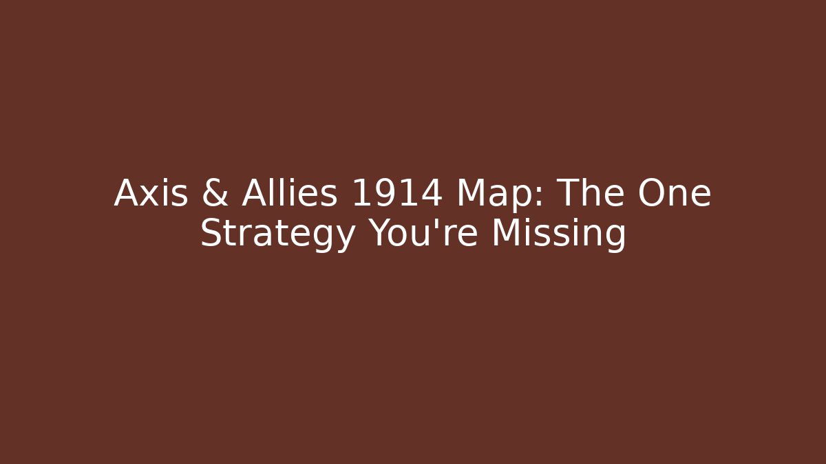 Axis & Allies 1914 Map: The One Strategy You're Missing - Create More Assets