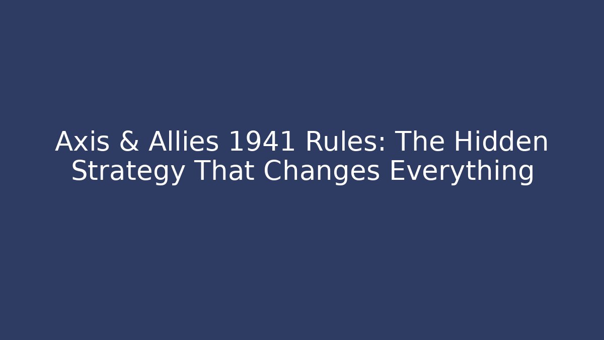 Axis & Allies 1941 Rules: The Hidden Strategy That Changes Everything - Create More Assets