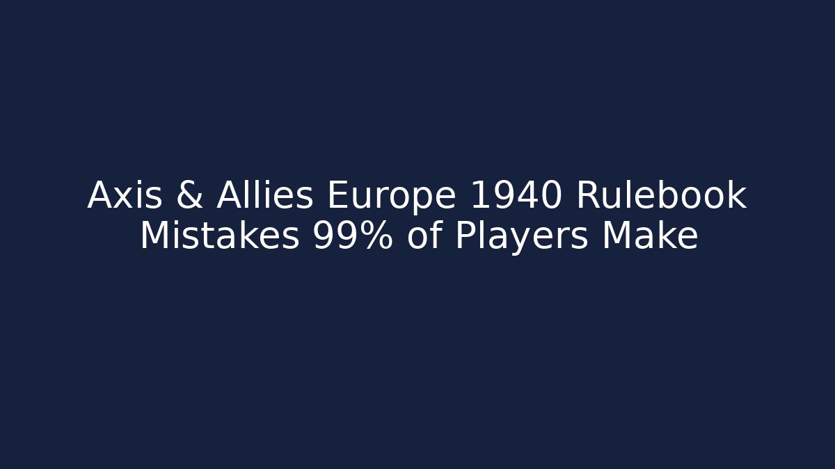 Axis & Allies Europe 1940 Rulebook Mistakes 99% of Players Make