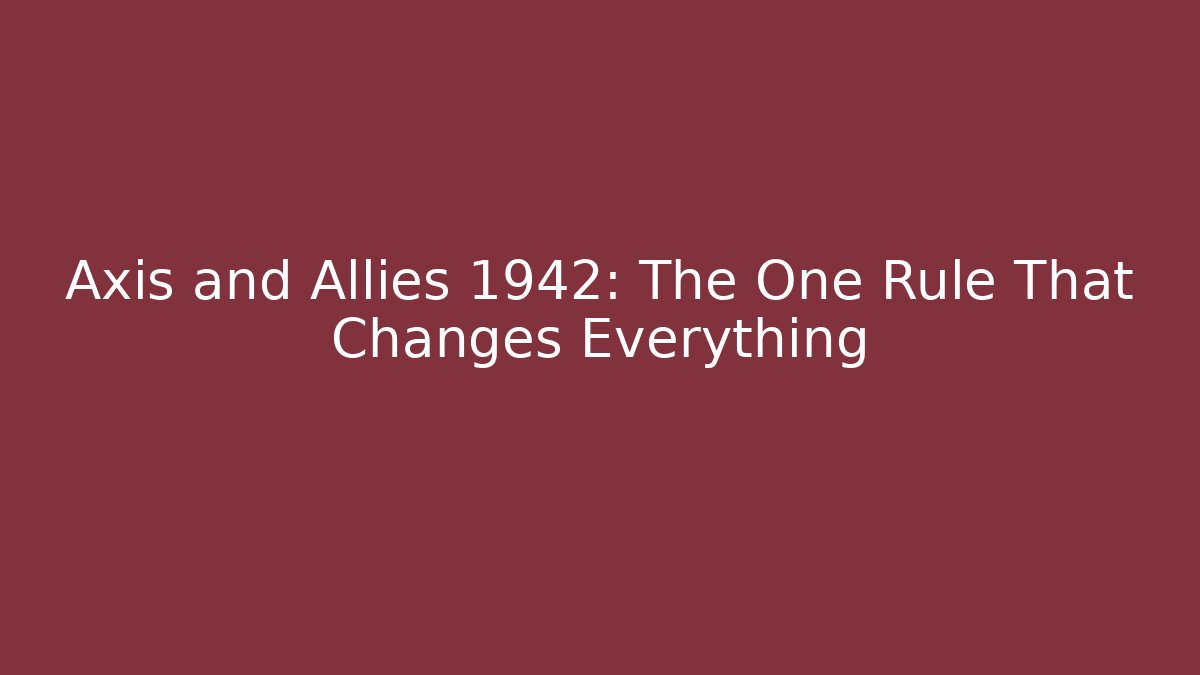 Axis and Allies 1942: The One Rule That Changes Everything