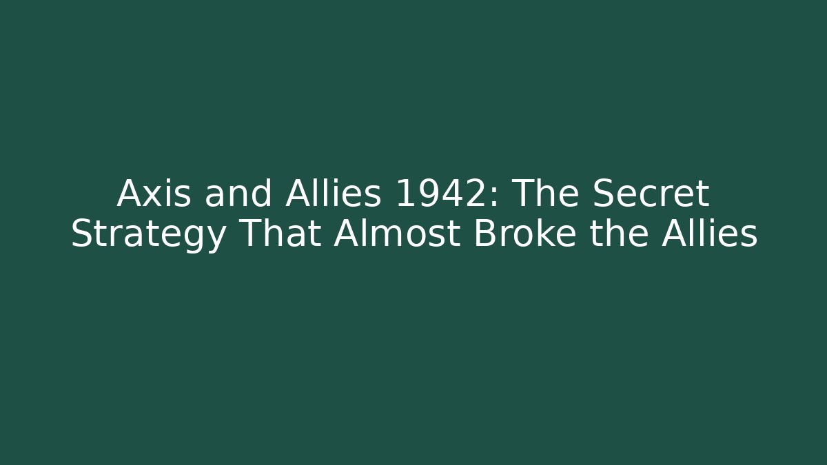 Axis and Allies 1942: The Secret Strategy That Almost Broke the Allies