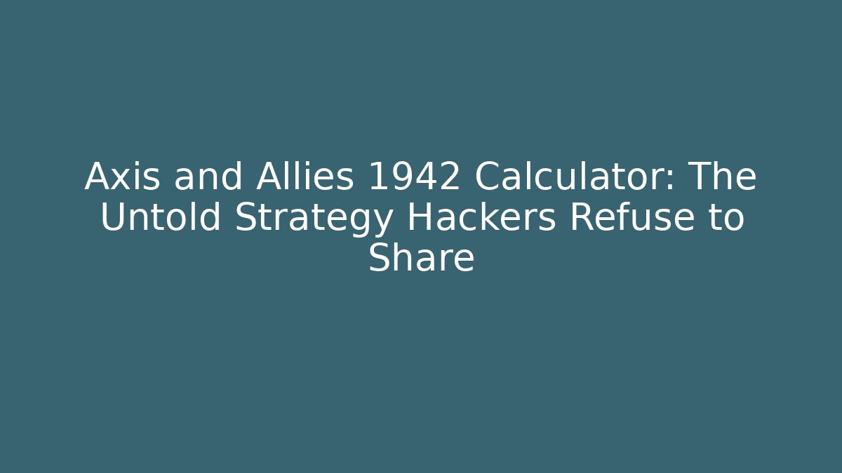 Axis and Allies 1942 Calculator: The Untold Strategy Hackers Refuse to Share