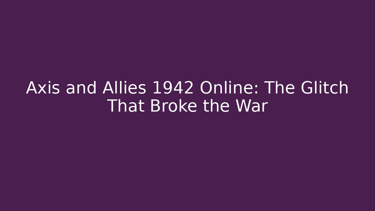 Axis and Allies 1942 Online: The Glitch That Broke the War