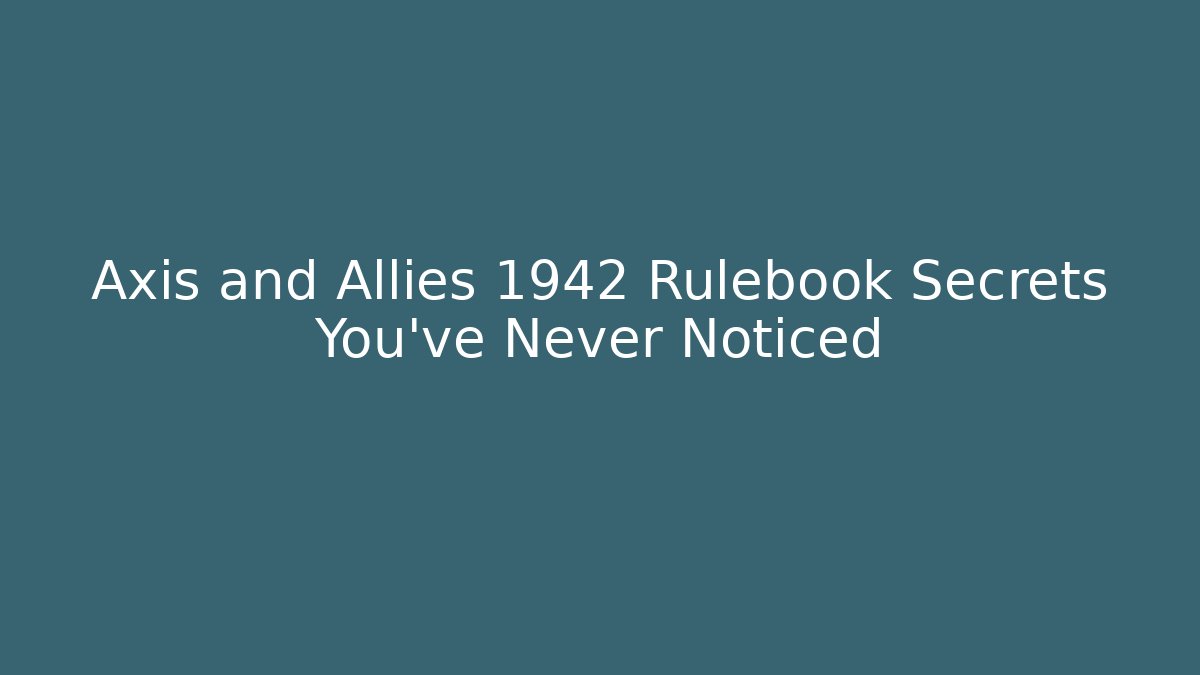 Axis and Allies 1942 Rulebook Secrets You’ve Never Noticed