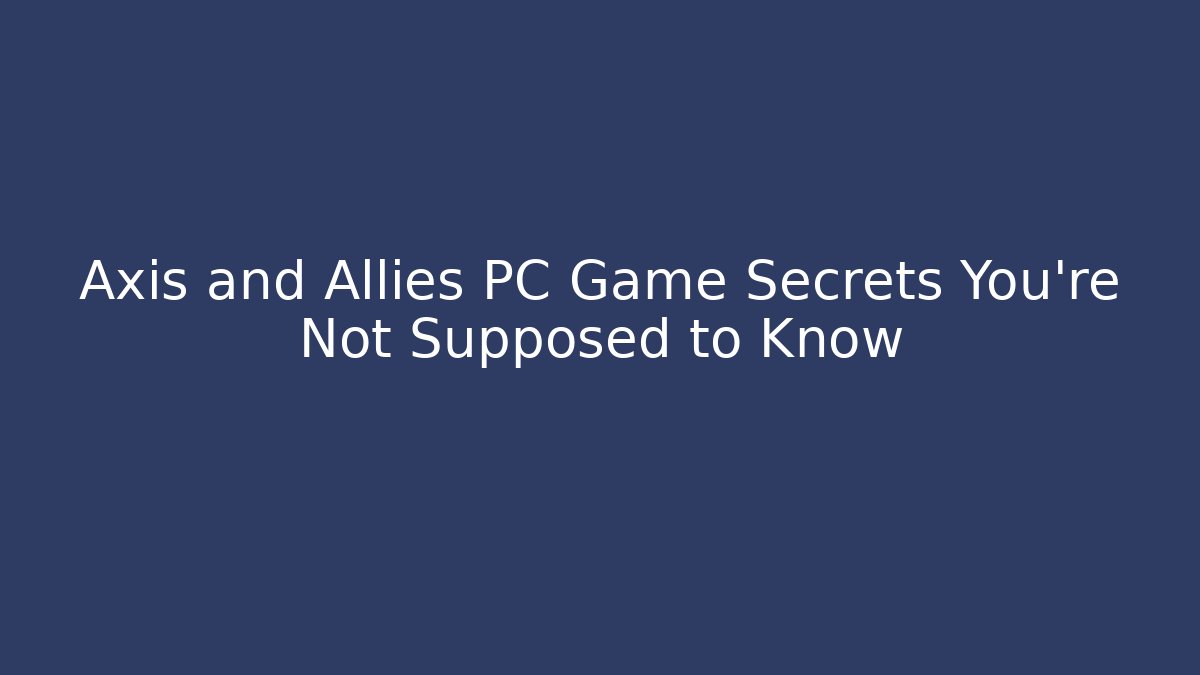 Axis and Allies PC Game Secrets You're Not Supposed to Know