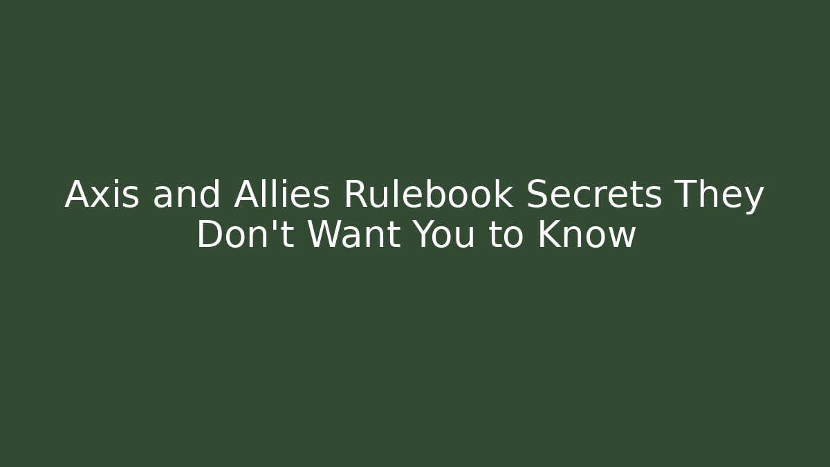 Axis and Allies Rulebook Secrets They Don't Want You to Know