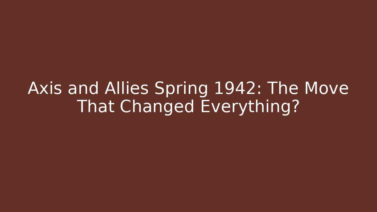 Axis and Allies Spring 1942: The Move That Changed Everything? - Create More Assets