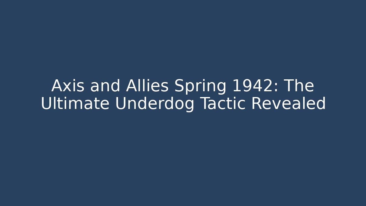 Axis and Allies Spring 1942: The Ultimate Underdog Tactic Revealed