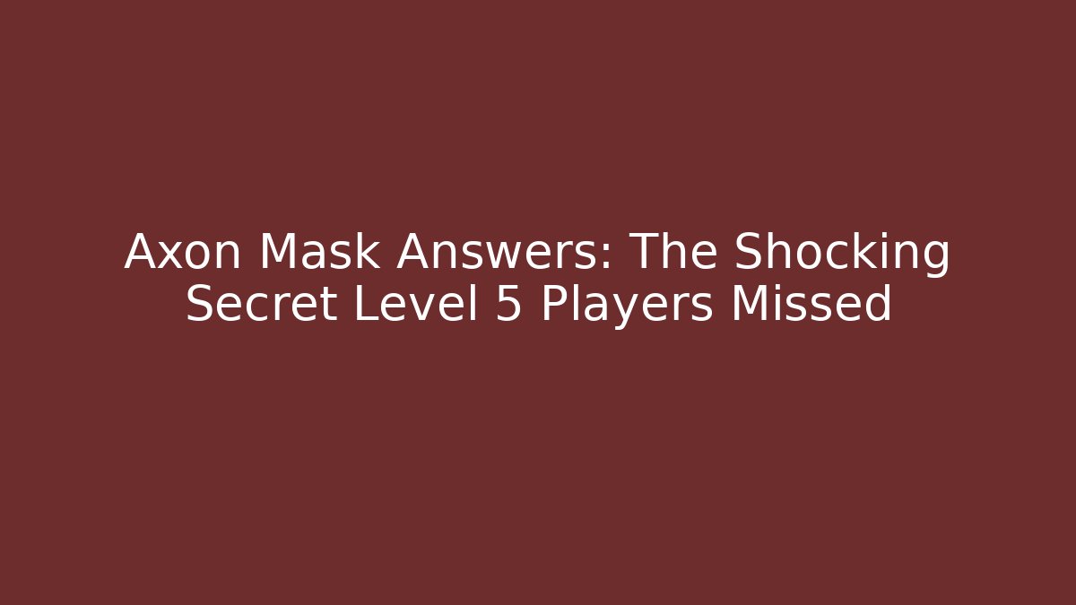 Axon Mask Answers: The Shocking Secret Level 5 Players Missed