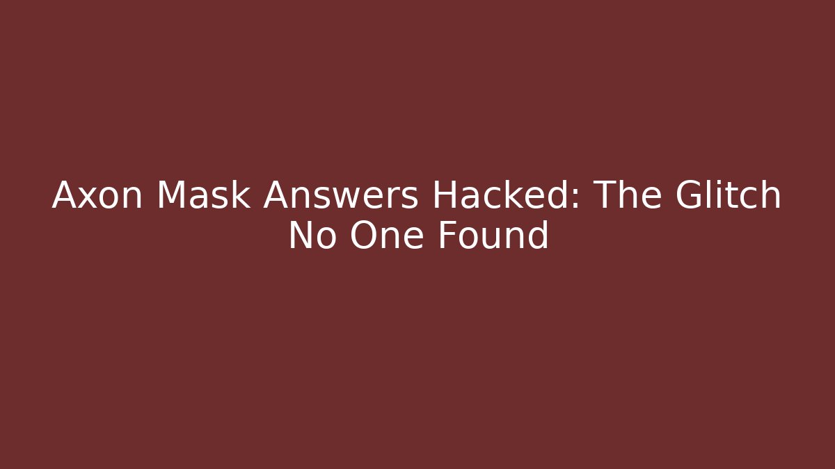 Axon Mask Answers Hacked: The Glitch No One Found