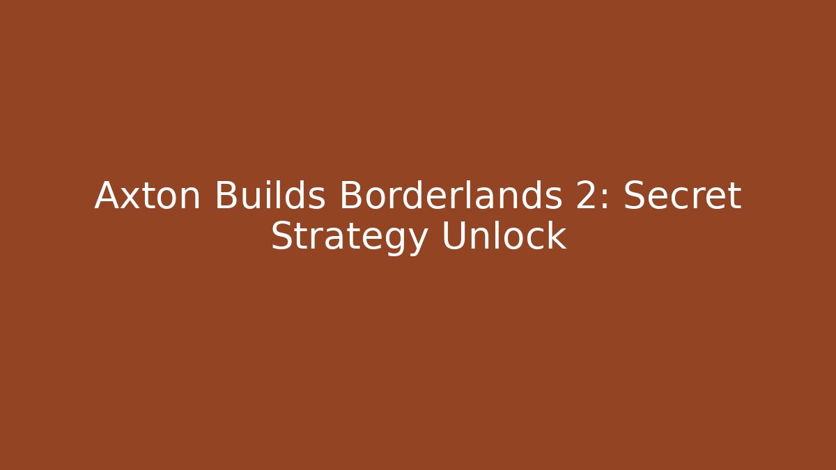Axton Builds Borderlands 2: Secret Strategy Unlock - Create More Assets
