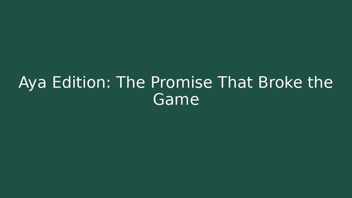 Aya Edition: The Promise That Broke the Game