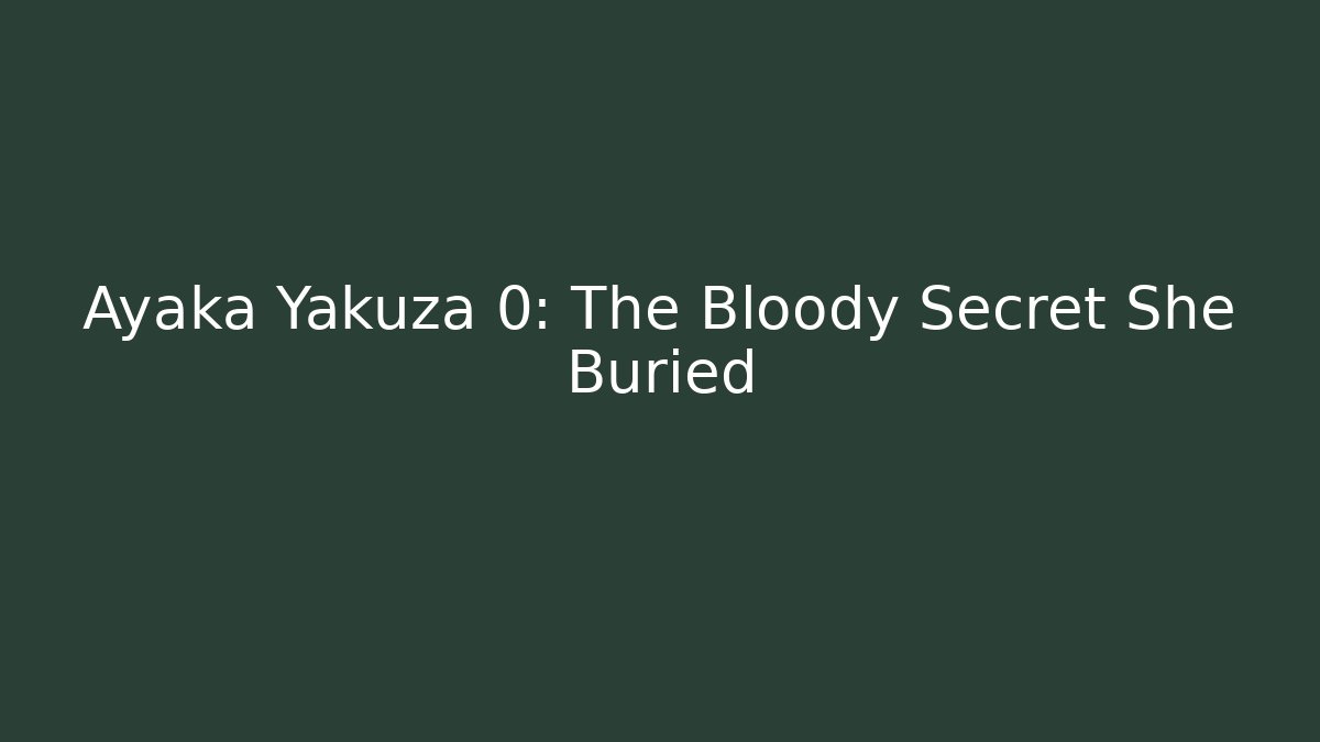 Ayaka Yakuza 0: The Bloody Secret She Buried