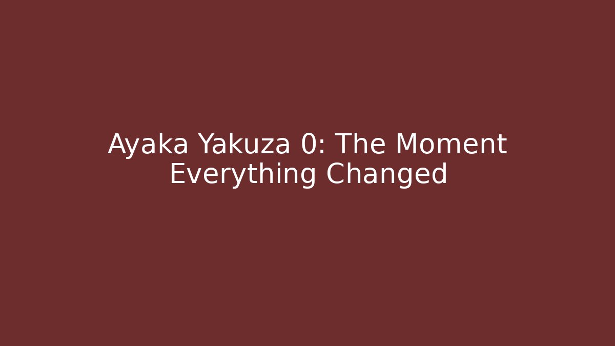 Ayaka Yakuza 0: The Moment Everything Changed