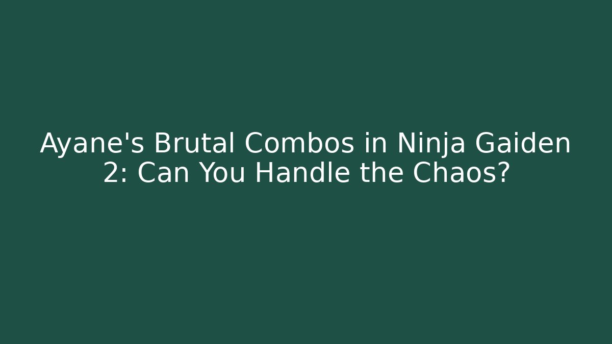 Ayane's Brutal Combos in Ninja Gaiden 2: Can You Handle the Chaos?