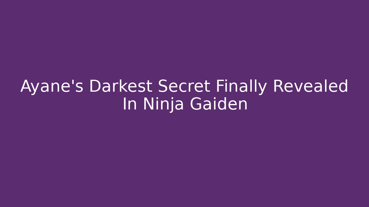 Ayane's Darkest Secret Finally Revealed In Ninja Gaiden