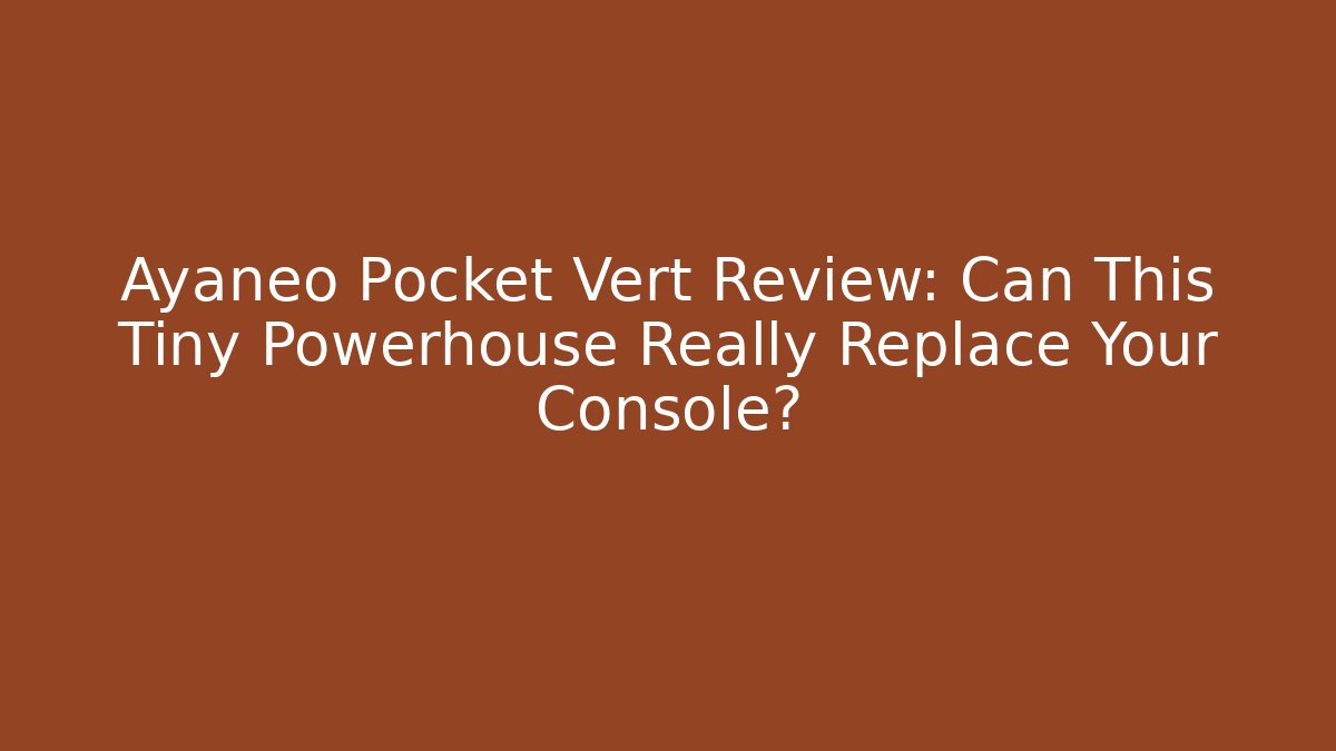 Ayaneo Pocket Vert Review: Can This Tiny Powerhouse Really Replace Your Console?