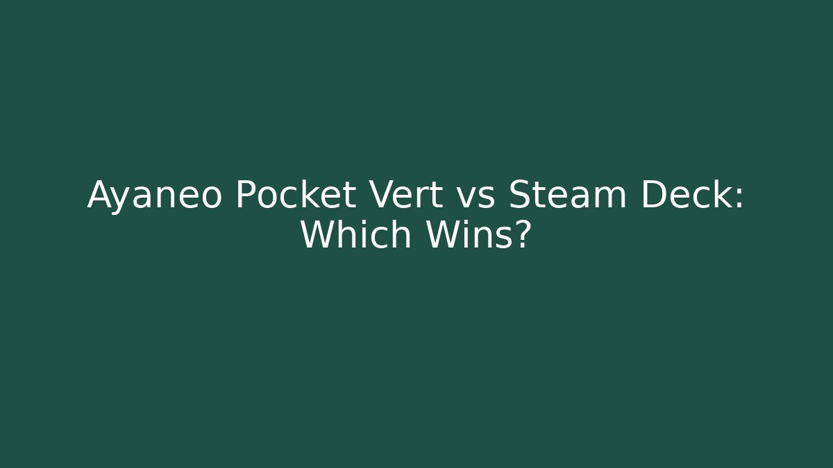 Ayaneo Pocket Vert vs Steam Deck: Which Wins? - Create More Assets