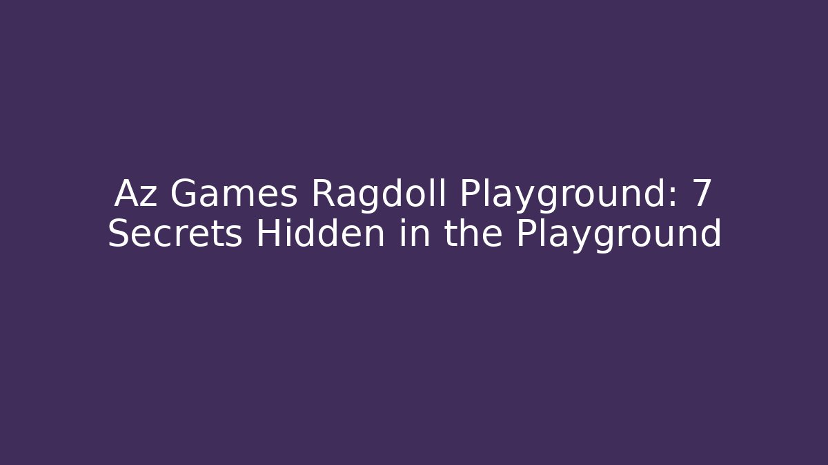 Az Games Ragdoll Playground: 7 Secrets Hidden in the Playground