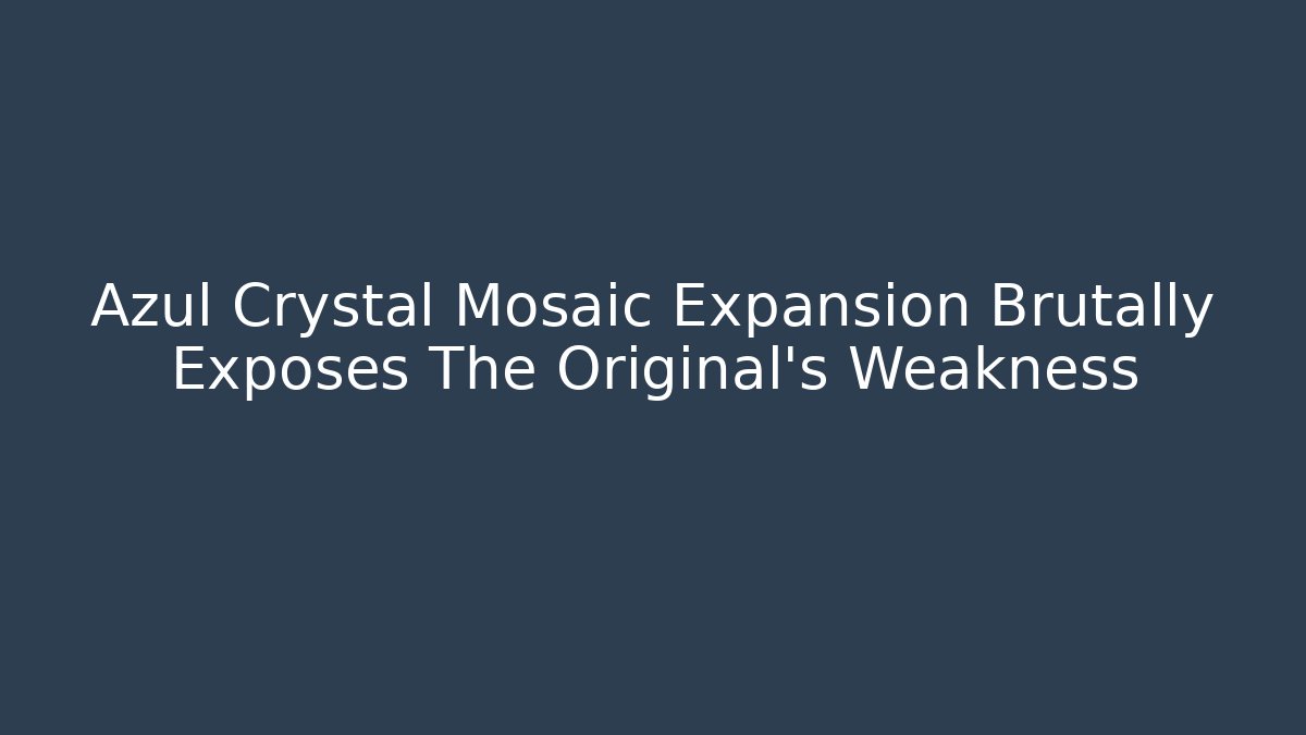 Azul Crystal Mosaic Expansion Brutally Exposes The Original's Weakness