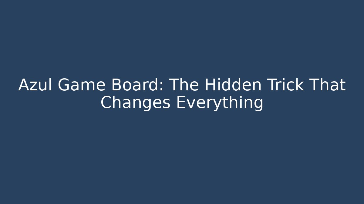 Azul Game Board: The Hidden Trick That Changes Everything