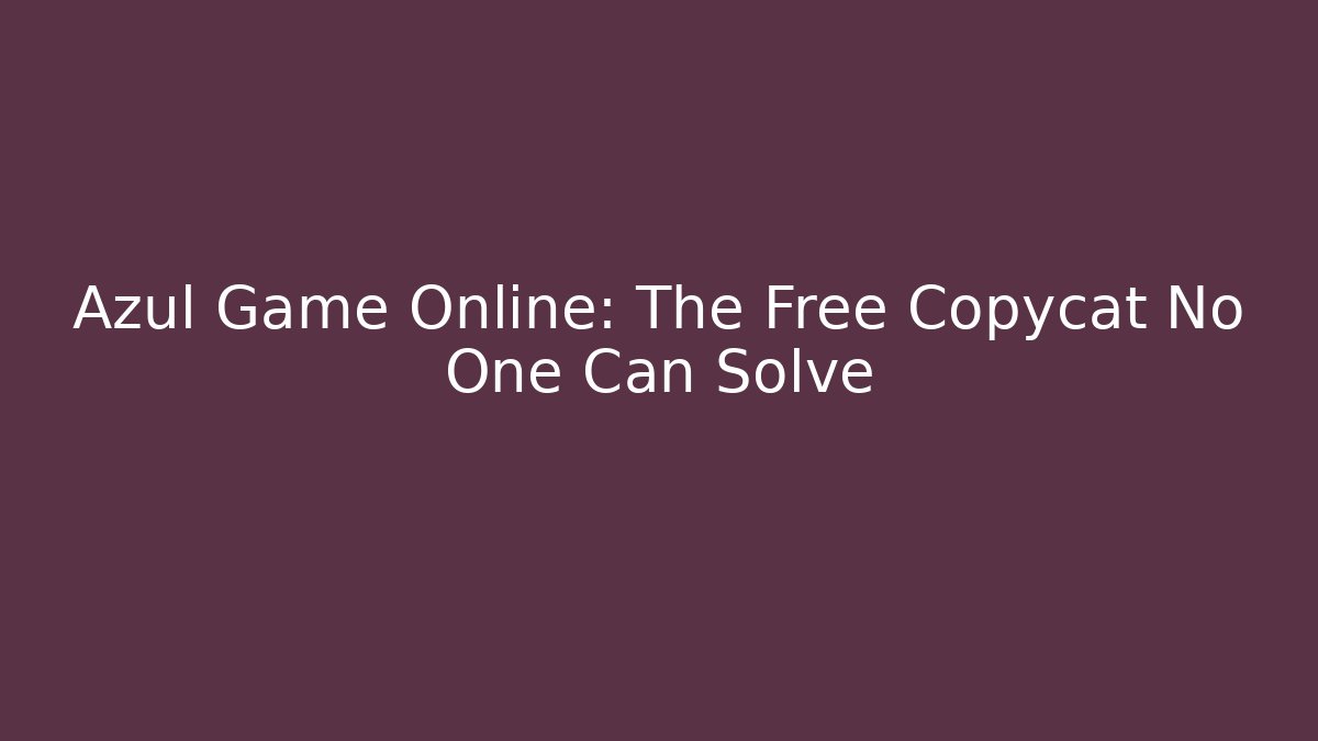 Azul Game Online: The Free Copycat No One Can Solve