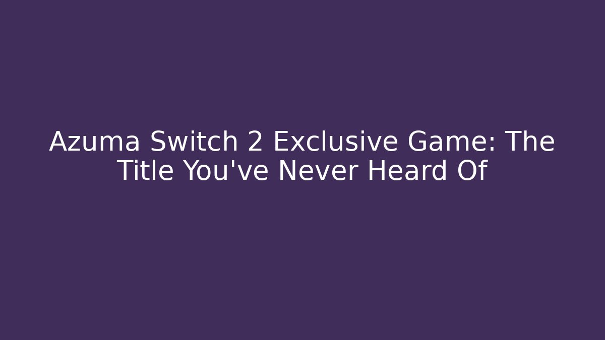 Azuma Switch 2 Exclusive Game: The Title You've Never Heard Of
