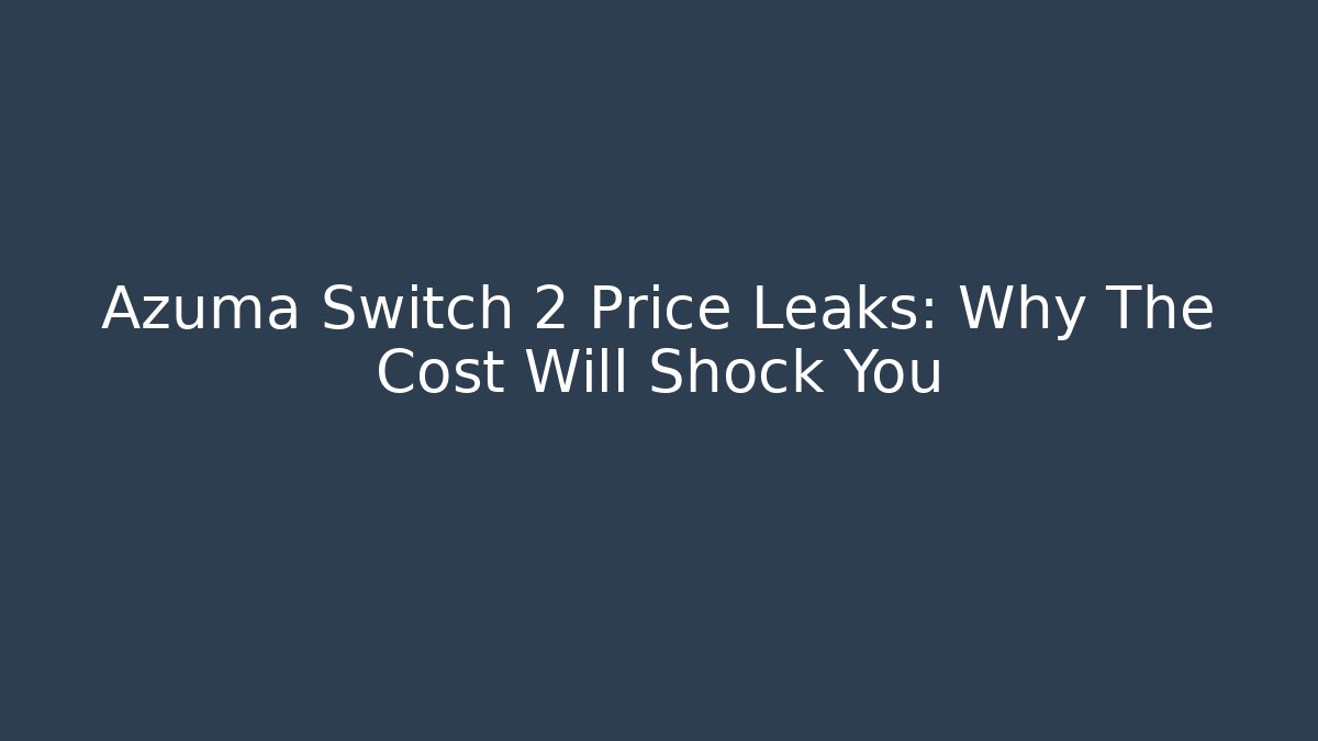 Azuma Switch 2 Price Leaks: Why The Cost Will Shock You