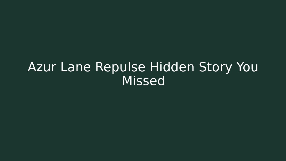 Azur Lane Repulse Hidden Story You Missed - Create More Assets